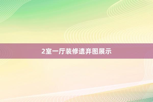 2室一厅装修遗弃图展示
